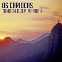 Tambem Quem Mandou - Os Cariocas