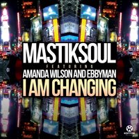 I Am Changing - Mastiksoul feat. Amanda Wilson & Ebbyman, Mastiksoul, Amanda Wilson