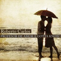 Profesor de Amor (I Gotta Know) - Roberto Carlos