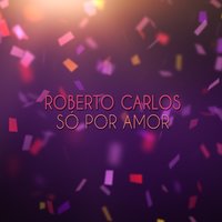 Só por Amor - Roberto Carlos