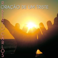 Oração de um Triste - Roberto Carlos