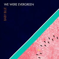 Baby Blue - We Were Evergreen