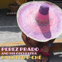 Pachito e-ché - Pérez Prado & His Orchestra