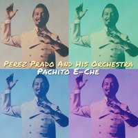 Pachito e-che - Pérez Prado & His Orchestra