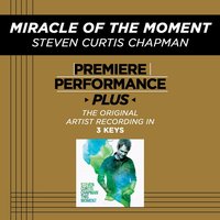 Miracle Of The Moment (High Key-Premiere Performance Plus w/o Background Vocals) - Steven Curtis Chapman