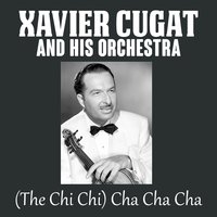 (The Chi Chi) Cha Cha Cha - Xavier Cugat & His Orchestra