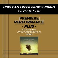 How Can I Keep From Singing (Low Key-Premiere Performance Plus w/o Background Vocals) - Chris Tomlin