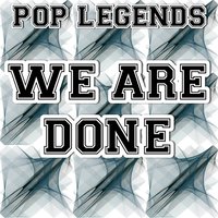 We Are Done - Pop legends