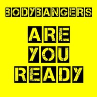 Are You Ready - Bodybangers