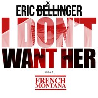 I Don't Want Her Remix - Eric Bellinger, French Montana