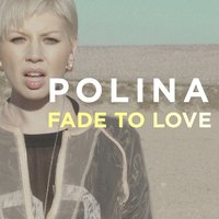 Fade to Love - POLINA, DJ Vini, Polina Goudieva