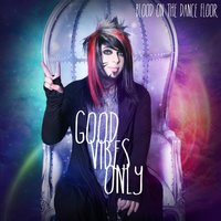 Good Vibes Only - Blood On The Dance Floor