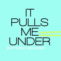 It Pulls Me Under - Butterfly Boucher