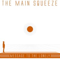 Message to the Lonely - The Main Squeeze