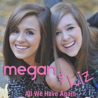 All We Have Again - Megan & Liz