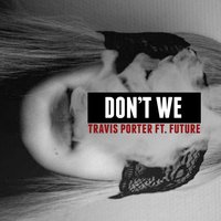 Don't We (feat. Future) - Travis Porter