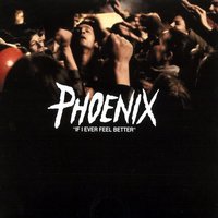 If I Ever Feel Better - Phoenix