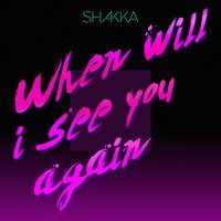 When Will I See You Again - Shakka