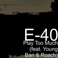 Play Too Much (feat. Young Bari & Roach) - E-40