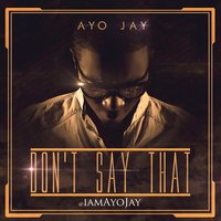 Don't Say That - Ayo Jay