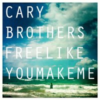 Free Like You Make Me - Cary Brothers