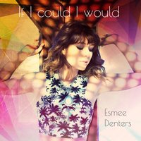 If I Could I Would - Esmée Denters