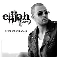 Never See You Again - Elijah King