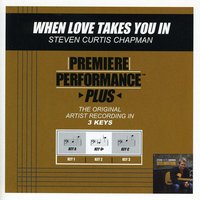 When Love Takes You In (Key-A-Premiere Performance Plus w/ Background Vocals) - Steven Curtis Chapman