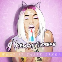 What It Taste Like - Nyemiah Supreme