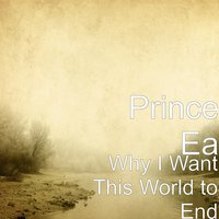 Why I Want This World to End - Prince EA