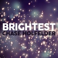Brightest - Chase Holfelder