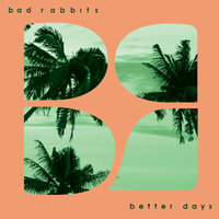Better Days - Bad Rabbits