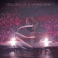 Slow - Soldiers of a Wrong War