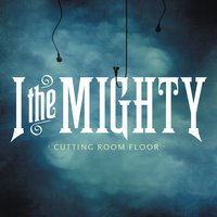 Cutting Room Floor - I The Mighty