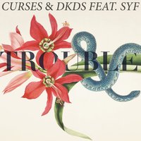 Trouble - Curses, DKDS, SYF
