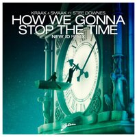 How We Gonna Stop The Time - Kraak & Smaak, Stee Downes, NEW_ID
