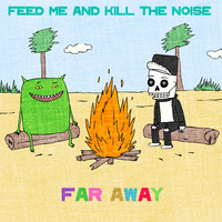 Far Away - Feed Me, Feed Me and Kill The Noise, Kill the Noise