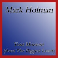Your Moment (From the Biggest Loser) - Mark Holman
