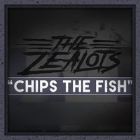 Chips the Fish - The Zealots