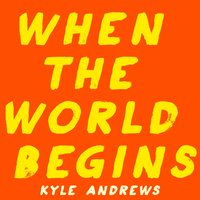 When the World Begins - Kyle Andrews