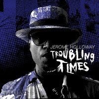 Troubling Times - Jerome Holloway