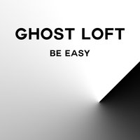 Be Easy - Ghost Loft