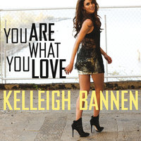 You Are What You Love - Kelleigh Bannen