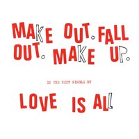 Make Out Fall Out Make Up - Love Is All, Nicholaus Sparding, Josephine Olausson