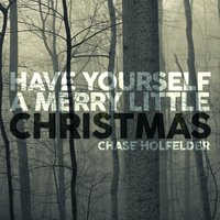 Have Yourself a Merry Little Christmas - Chase Holfelder