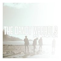Sad Vacation - The Dandy Warhols, Brent Deboer, Courtney Taylor-Taylor