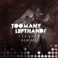 Trouble - TOOMANYLEFTHANDS, Infernal
