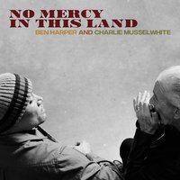 No Mercy In This Land - Ben Harper, Charlie Musselwhite