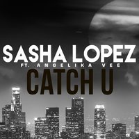 Catch U - Sasha Lopez, Angelika Vee