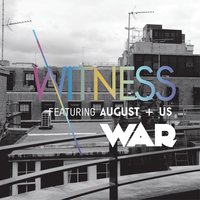 War - Witness, August+Us, Witness feat. August+Us